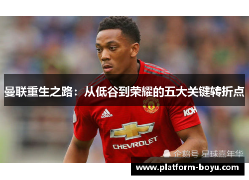 曼联重生之路：从低谷到荣耀的五大关键转折点