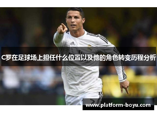C罗在足球场上担任什么位置以及他的角色转变历程分析