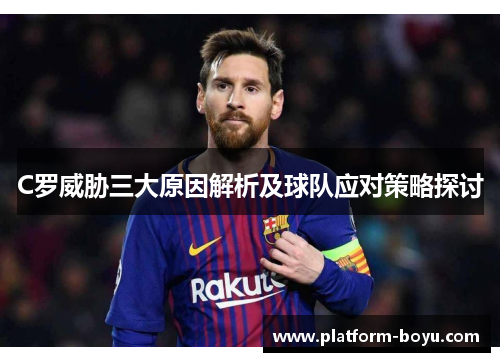 C罗威胁三大原因解析及球队应对策略探讨
