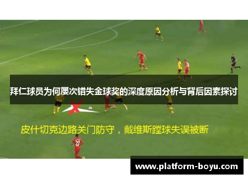 拜仁球员为何屡次错失金球奖的深度原因分析与背后因素探讨