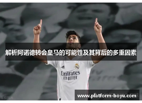 解析阿诺德转会皇马的可能性及其背后的多重因素 解析阿诺德转会皇马的可能性及其背后的多重因素