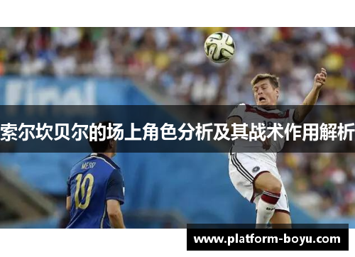 索尔坎贝尔的场上角色分析及其战术作用解析